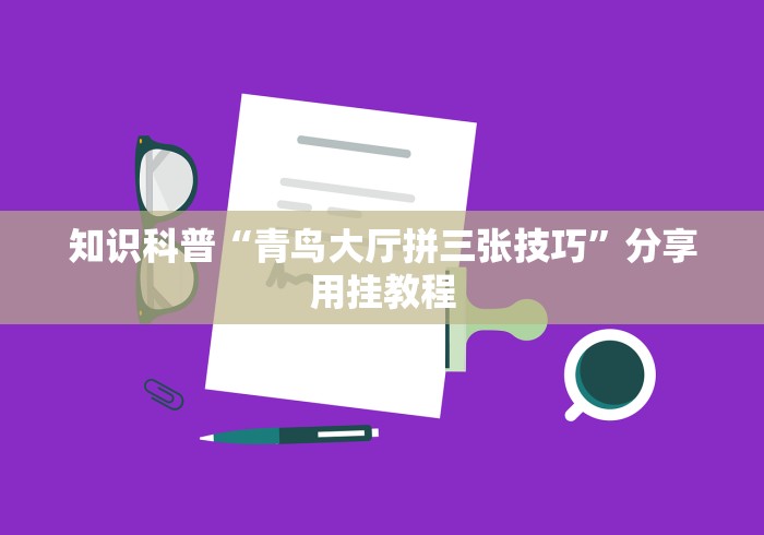 知识科普“青鸟大厅拼三张技巧”分享用挂教程