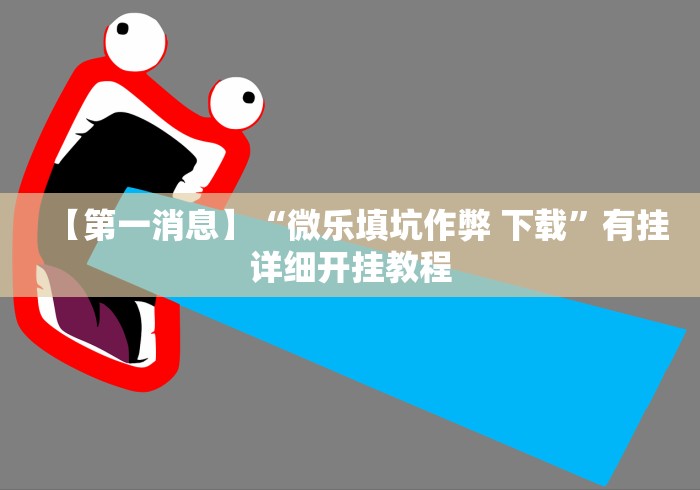 【第一消息】“微乐填坑作弊 下载”有挂详细开挂教程