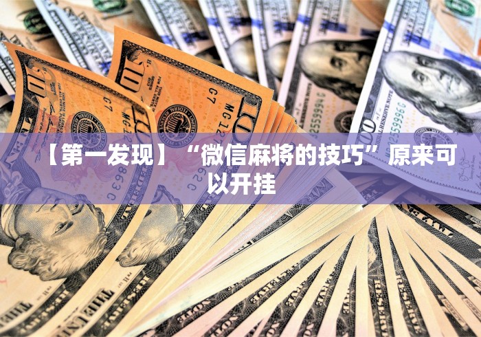 【第一发现】“微信麻将的技巧”原来可以开挂
