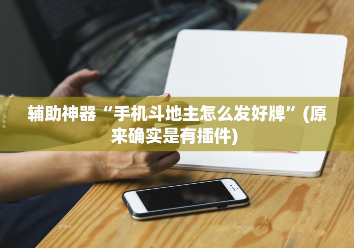 辅助神器“手机斗地主怎么发好牌”(原来确实是有插件) 辅助神器“手机斗地主怎么发好牌”(原来确实是有插件)