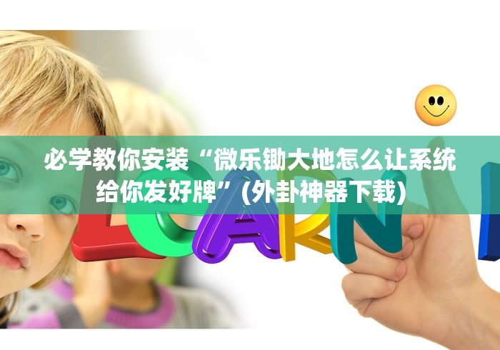 必学教你安装“微乐锄大地怎么让系统给你发好牌”(外卦神器下载)