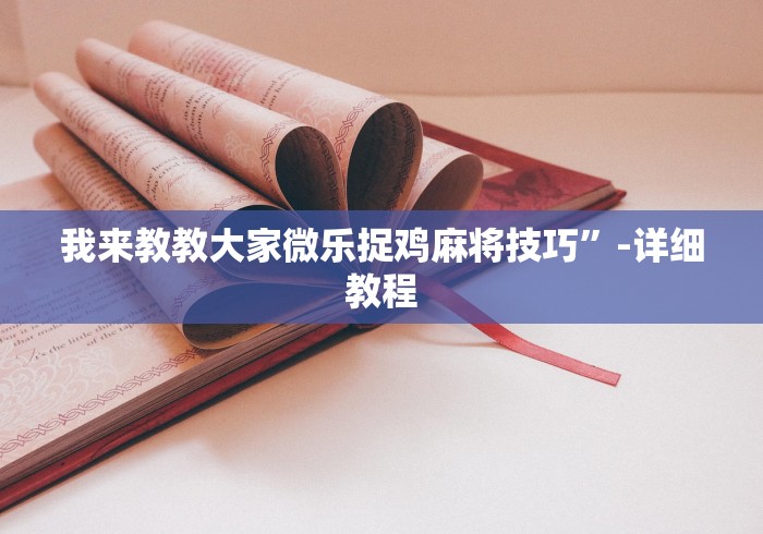 我来教教大家微乐捉鸡麻将技巧”-详细教程