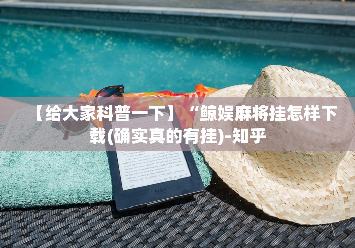 【给大家科普一下】“鲸娱麻将挂怎样下载(确实真的有挂)-知乎 【给大家科普一下】“鲸娱麻将挂怎样下载(确实真的有挂)-知乎