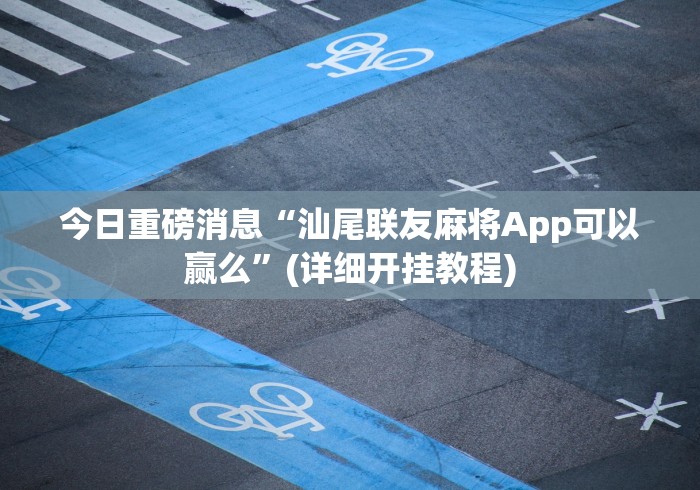 今日重磅消息“汕尾联友麻将App可以赢么”(详细开挂教程)