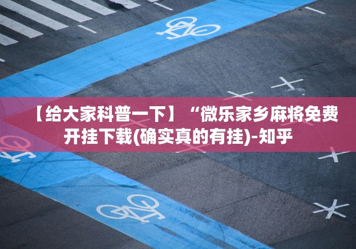 【给大家科普一下】“微乐家乡麻将免费开挂下载(确实真的有挂)-知乎