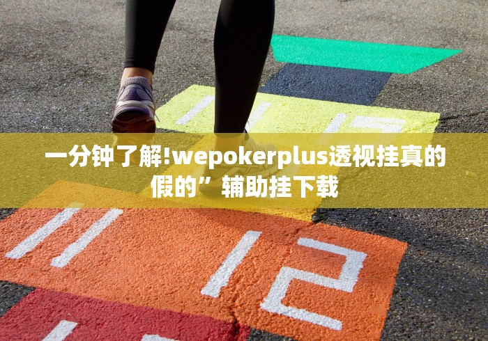 一分钟了解!wepokerplus透视挂真的假的”辅助挂下载