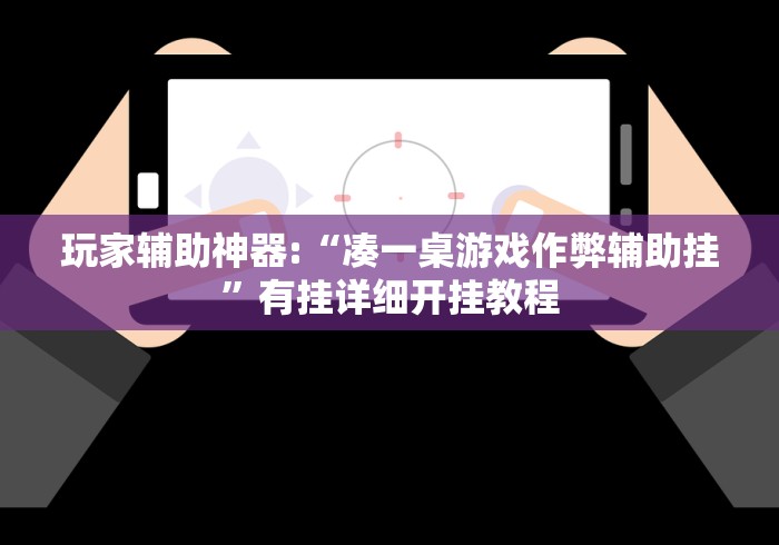 玩家辅助神器:“凑一桌游戏作弊辅助挂”有挂详细开挂教程