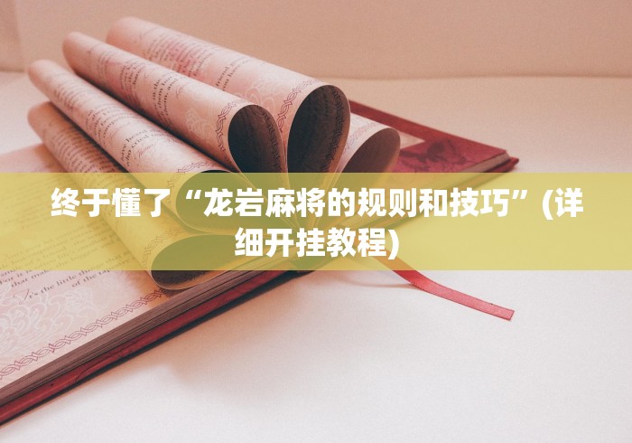 终于懂了“龙岩麻将的规则和技巧”(详细开挂教程)