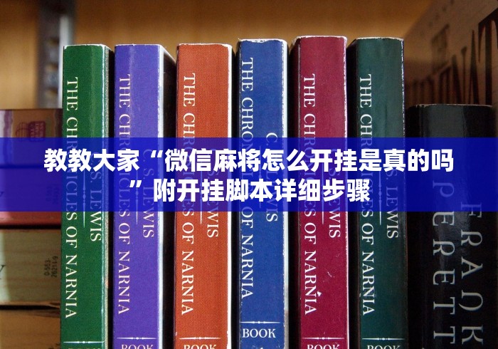 教教大家“微信麻将怎么开挂是真的吗”附开挂脚本详细步骤 教教大家“微信麻将怎么开挂是真的吗”附开挂脚本详细步骤