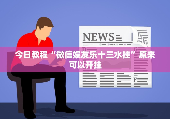 今日教程“微信娱友乐十三水挂”原来可以开挂 今日教程“微信娱友乐十三水挂”原来可以开挂