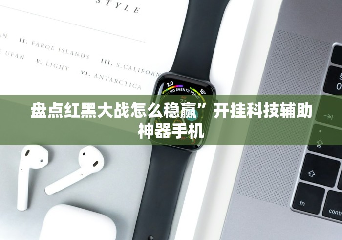 盘点红黑大战怎么稳赢”开挂科技辅助神器手机