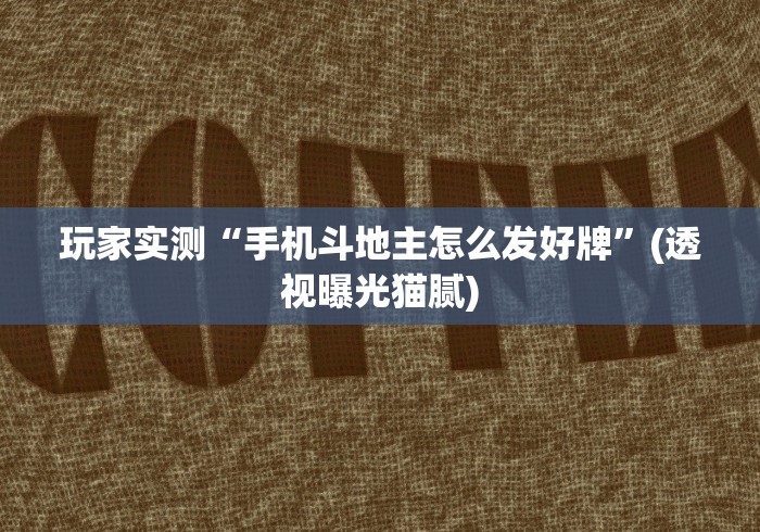 玩家实测“手机斗地主怎么发好牌”(透视曝光猫腻)