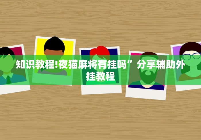 知识教程!夜猫麻将有挂吗”分享辅助外挂教程 知识教程!夜猫麻将有挂吗”分享辅助外挂教程