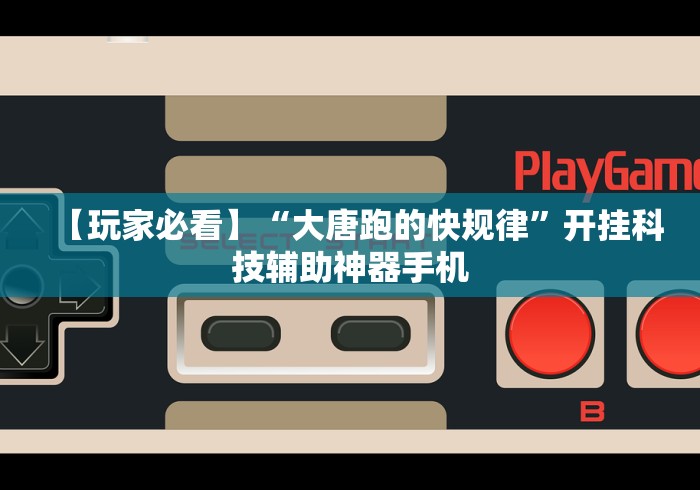 【玩家必看】“大唐跑的快规律”开挂科技辅助神器手机