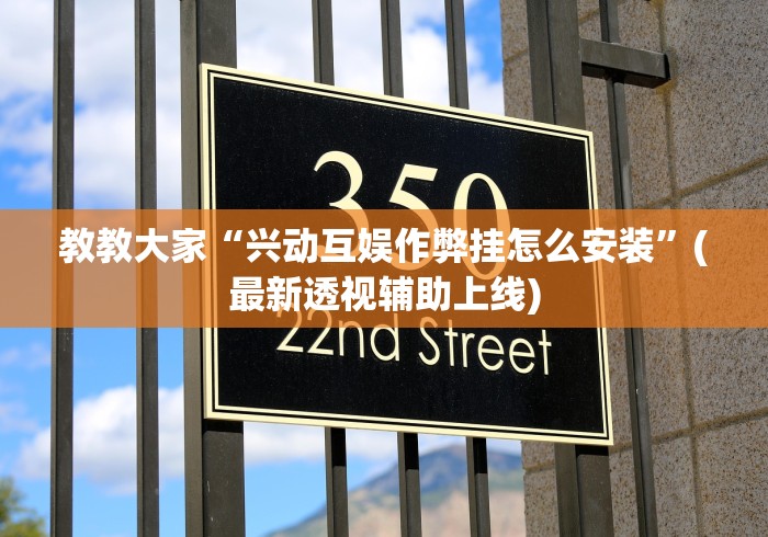 教教大家“兴动互娱作弊挂怎么安装”(最新透视辅助上线) 教教大家“兴动互娱作弊挂怎么安装”(最新透视辅助上线)