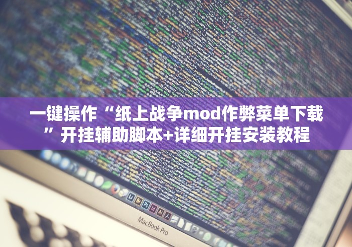 一键操作“纸上战争mod作弊菜单下载”开挂辅助脚本+详细开挂安装教程 一键操作“纸上战争mod作弊菜单下载”开挂辅助脚本+详细开挂安装教程