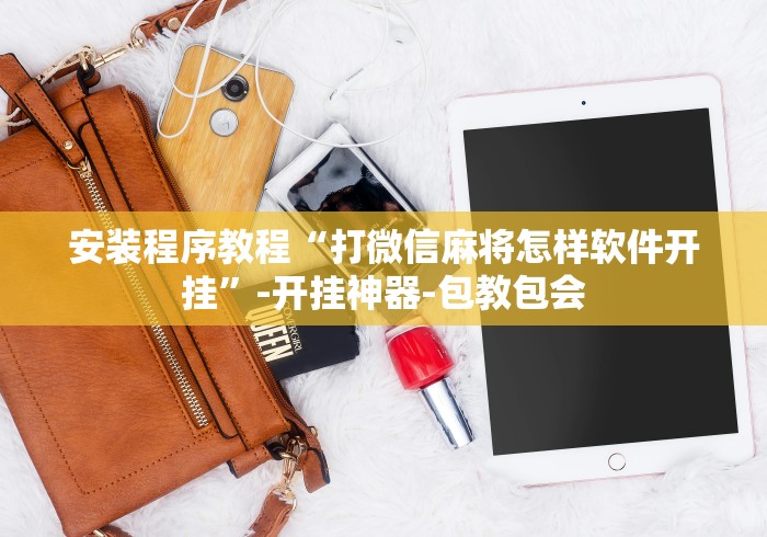 安装程序教程“打微信麻将怎样软件开挂”-开挂神器-包教包会