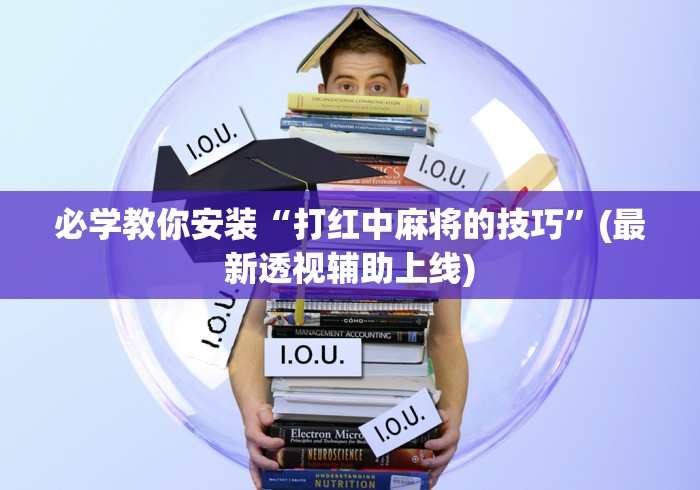 必学教你安装“打红中麻将的技巧”(最新透视辅助上线)