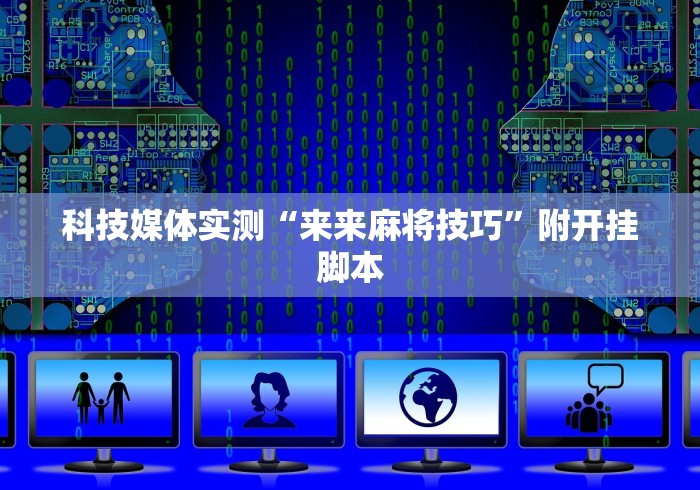 科技媒体实测“来来麻将技巧”附开挂脚本 科技媒体实测“来来麻将技巧”附开挂脚本