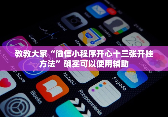 教教大家“微信小程序开心十三张开挂方法”确实可以使用辅助 教教大家“微信小程序开心十三张开挂方法”确实可以使用辅助