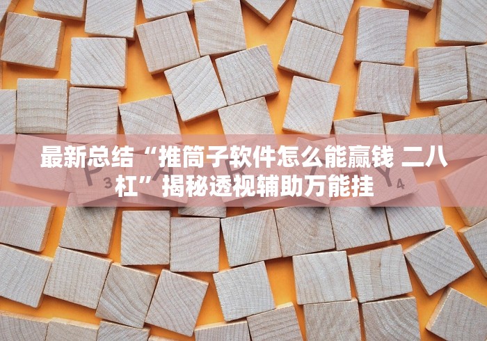 最新总结“推筒子软件怎么能赢钱 二八杠”揭秘透视辅助万能挂