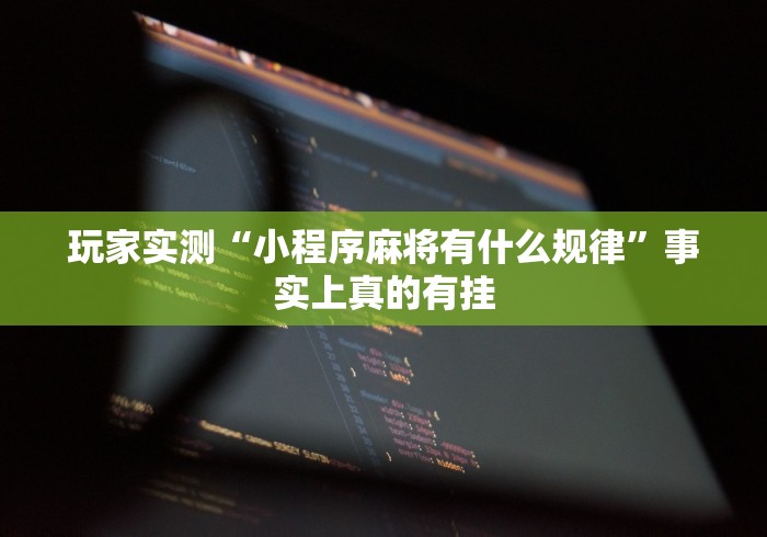 玩家实测“小程序麻将有什么规律”事实上真的有挂
