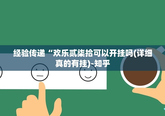 经验传递“欢乐贰柒拾可以开挂吗(详细真的有挂)-知乎