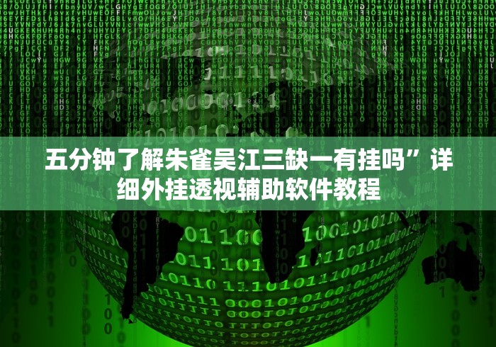 五分钟了解朱雀吴江三缺一有挂吗”详细外挂透视辅助软件教程