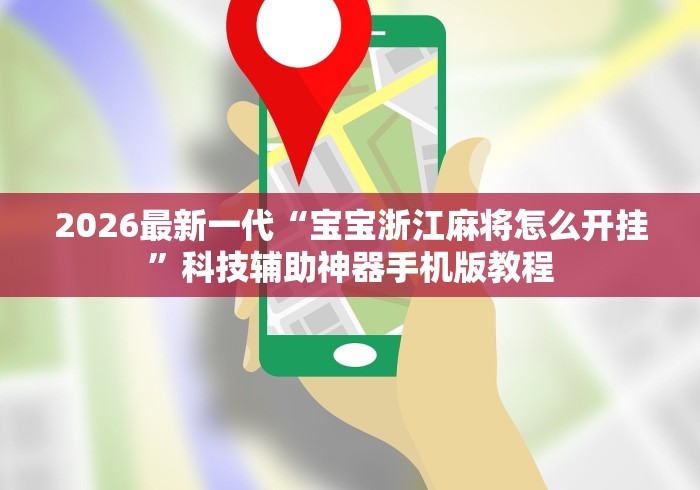 2026最新一代“宝宝浙江麻将怎么开挂”科技辅助神器手机版教程