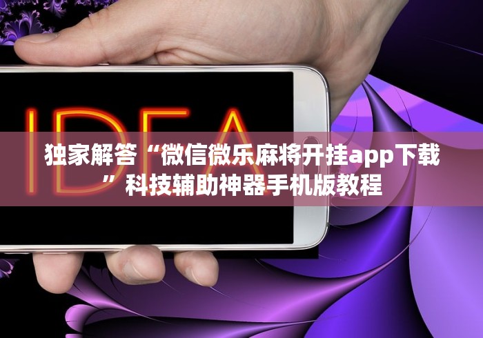 独家解答“微信微乐麻将开挂app下载”科技辅助神器手机版教程