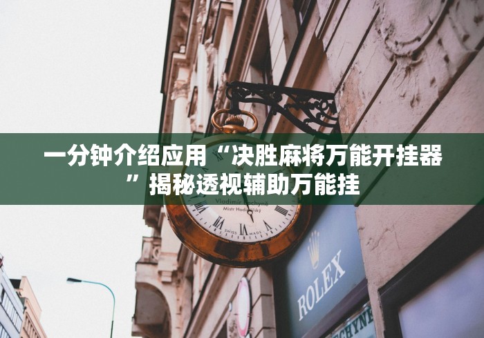 一分钟介绍应用“决胜麻将万能开挂器”揭秘透视辅助万能挂