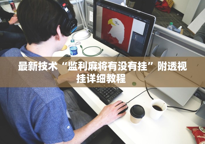 最新技术“监利麻将有没有挂”附透视挂详细教程 