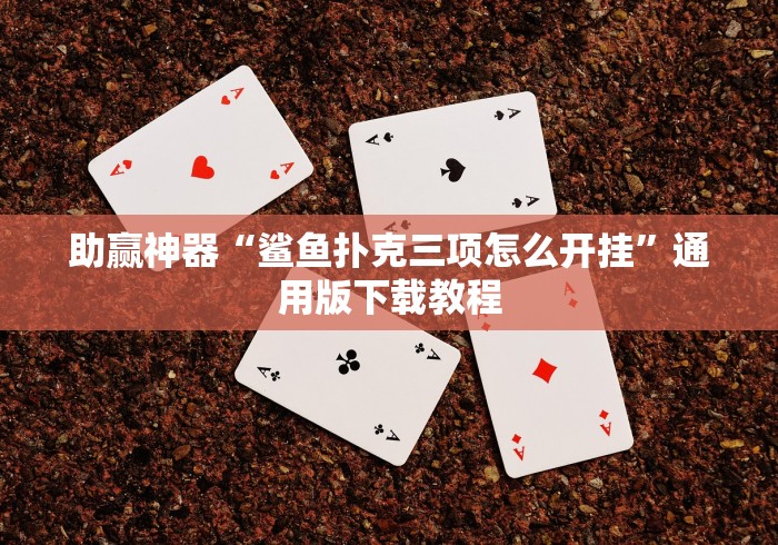 助赢神器“鲨鱼扑克三项怎么开挂”通用版下载教程