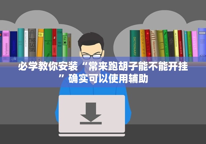 必学教你安装“常来跑胡子能不能开挂”确实可以使用辅助