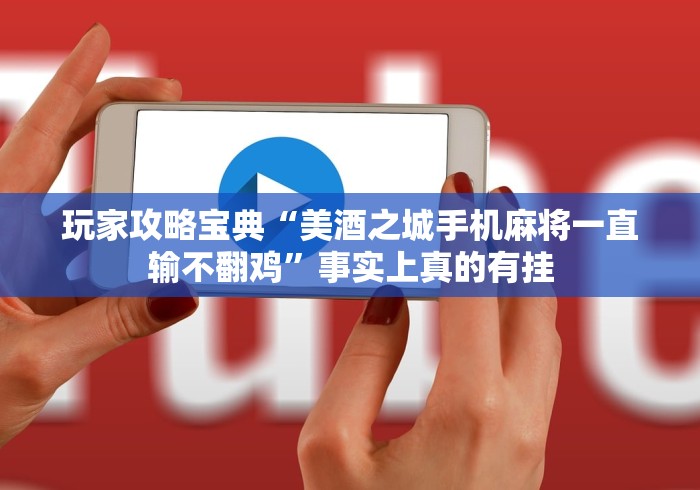 玩家攻略宝典“美酒之城手机麻将一直输不翻鸡”事实上真的有挂