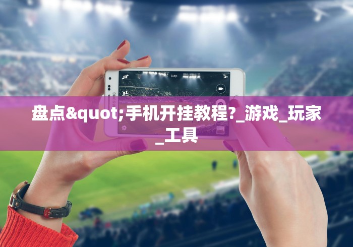 盘点"手机开挂教程?_游戏_玩家_工具