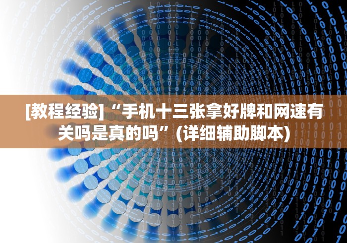 [教程经验]“手机十三张拿好牌和网速有关吗是真的吗”(详细辅助脚本)