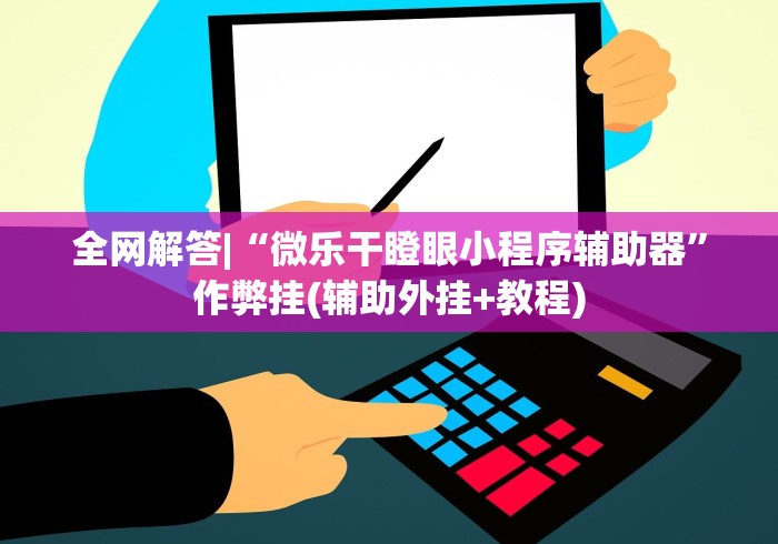 全网解答|“微乐干瞪眼小程序辅助器”作弊挂(辅助外挂+教程)