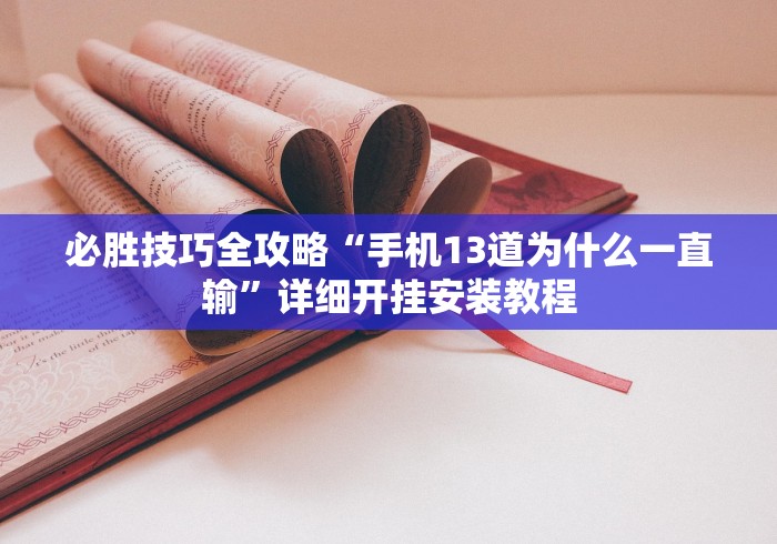 必胜技巧全攻略“手机13道为什么一直输”详细开挂安装教程