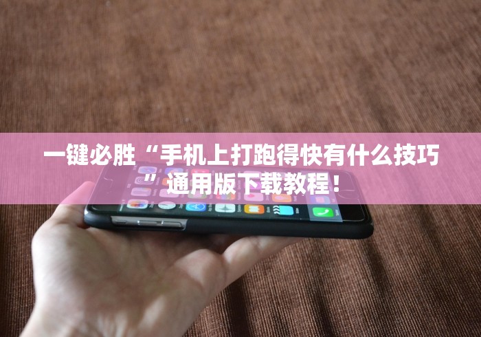 一键必胜“手机上打跑得快有什么技巧”通用版下载教程！