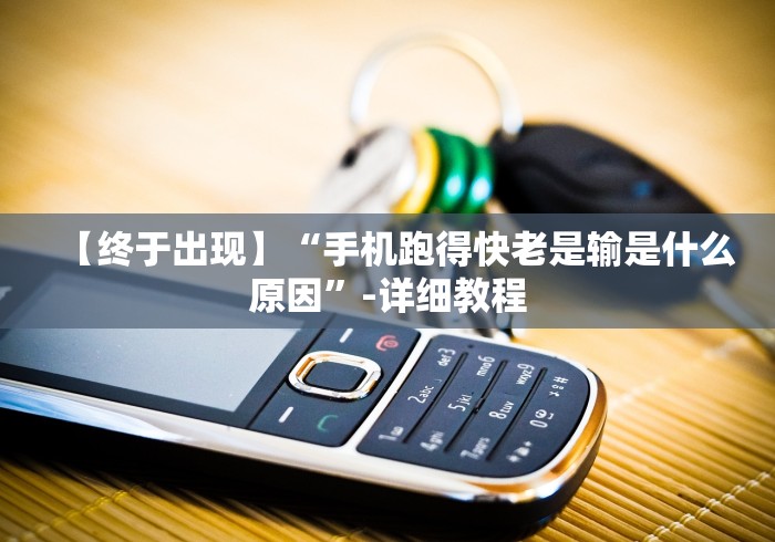 【终于出现】“手机跑得快老是输是什么原因”-详细教程