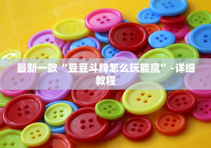 最新一款“豆豆斗牌怎么玩能赢”-详细教程