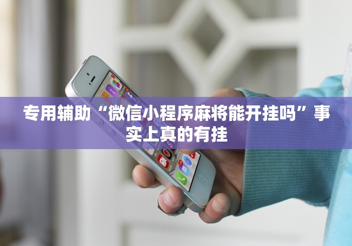 专用辅助“微信小程序麻将能开挂吗”事实上真的有挂