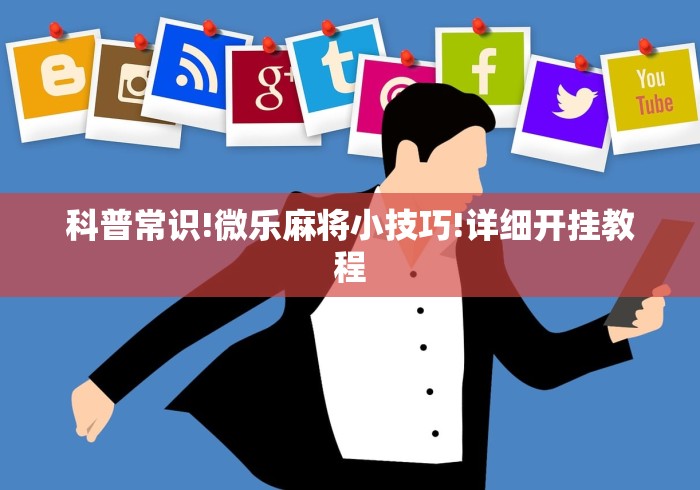 科普常识!微乐麻将小技巧!详细开挂教程