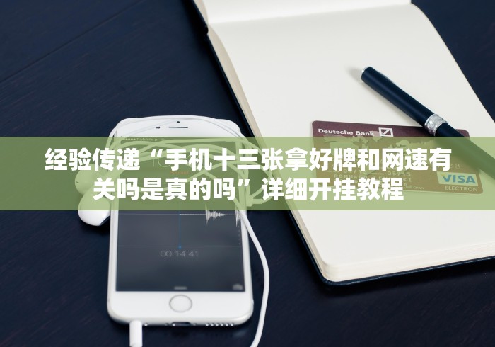 经验传递“手机十三张拿好牌和网速有关吗是真的吗”详细开挂教程