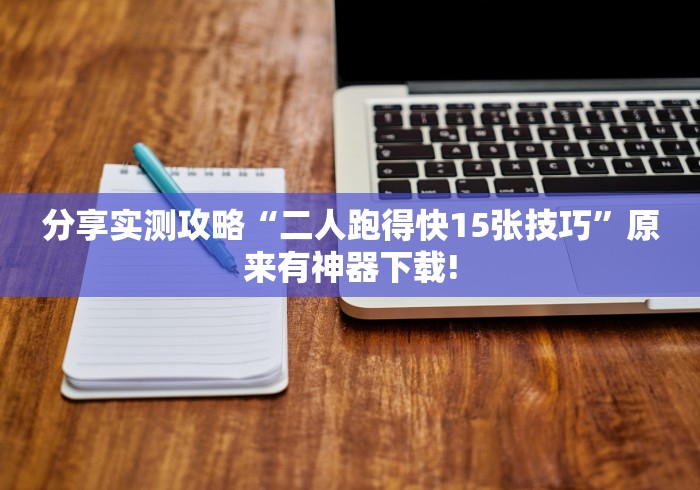 分享实测攻略“二人跑得快15张技巧”原来有神器下载!