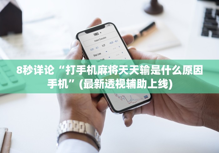 8秒详论“打手机麻将天天输是什么原因手机”(最新透视辅助上线)