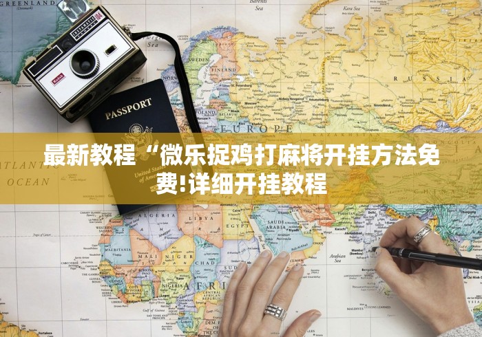 最新教程“微乐捉鸡打麻将开挂方法免费!详细开挂教程