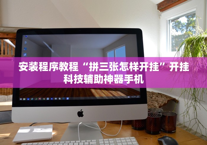 安装程序教程“拼三张怎样开挂”开挂科技辅助神器手机