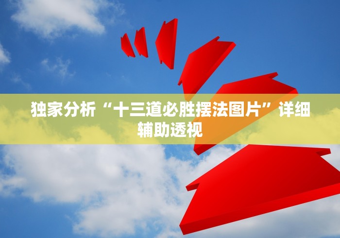 独家分析“十三道必胜摆法图片”详细辅助透视